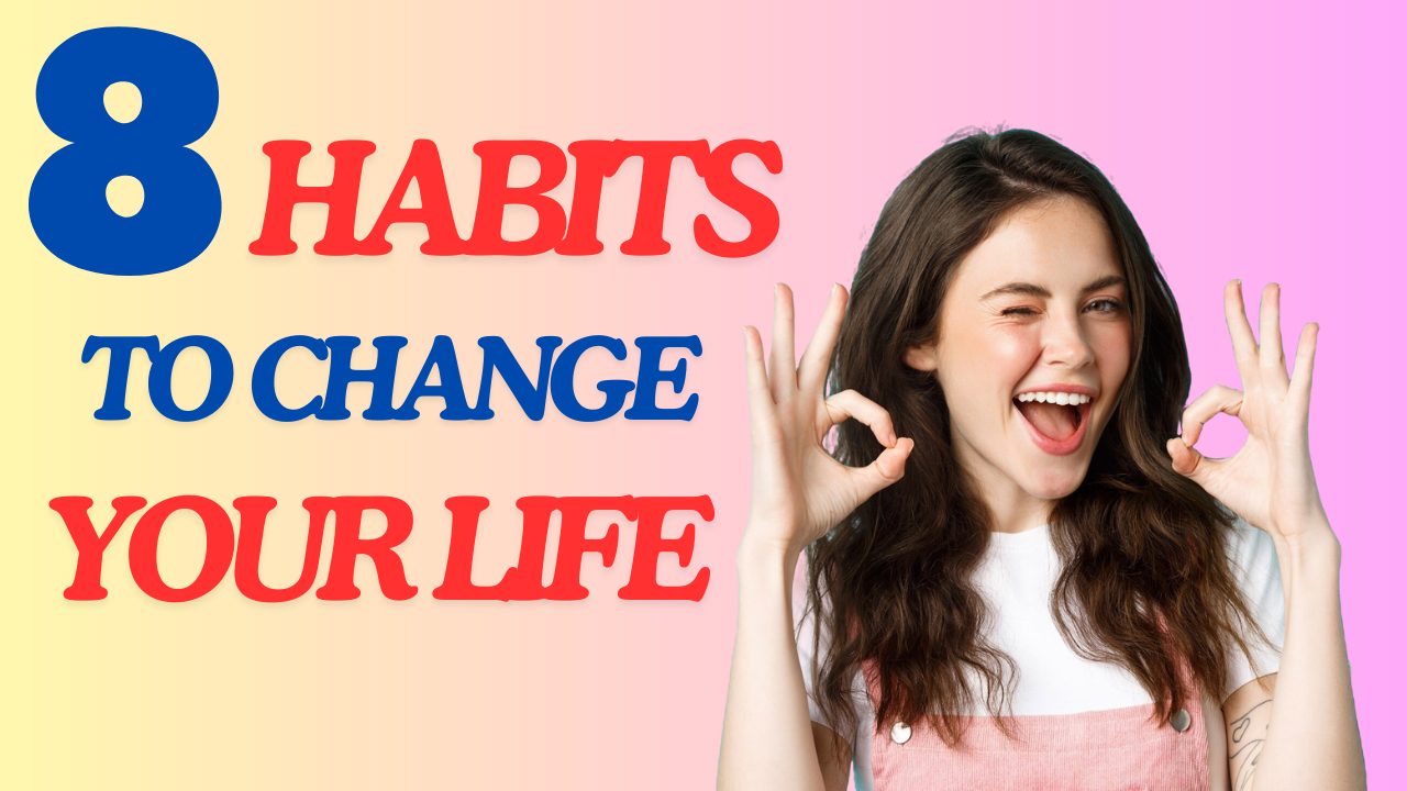 8 Habits To Change Your Life In 30 Days